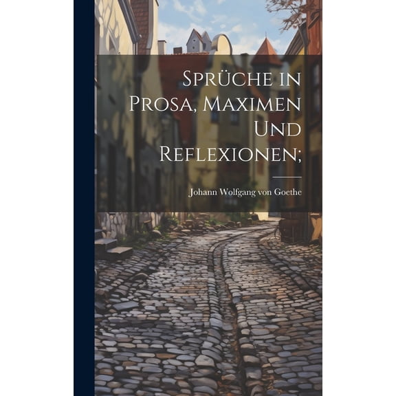 SprÃ¼che in Prosa, Maximen und Reflexionen;, (Hardcover)