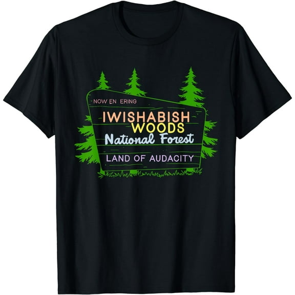 Now Entering Iwishabish Woods National Forest Land Apparel T-Shirt