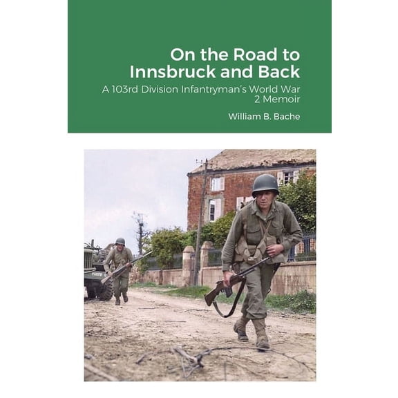 On the Road to Innsbruck and Back: A 103rd Division Infantryman's World War 2 Memoir, (Paperback)