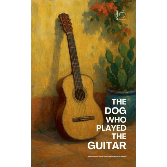 The Dog Who Played the Guitar: Bilingual Mexican Spanish-English Children's Stories for Beginners, (Paperback)