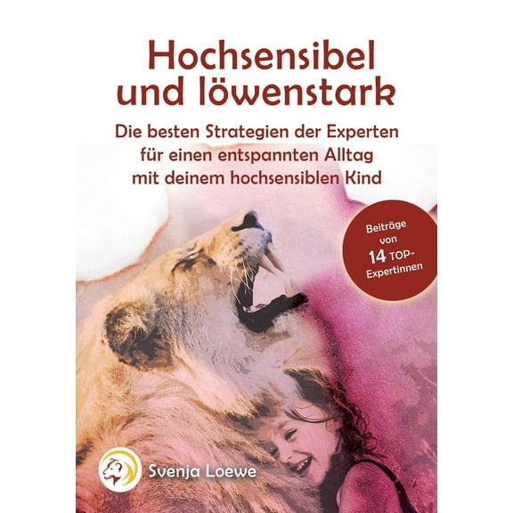 Hochsensibel und löwenstark: Die besten Strategien der Experten für einen entspannten Alltag mit Deinem hochsensiblen Ki, (Paperback)