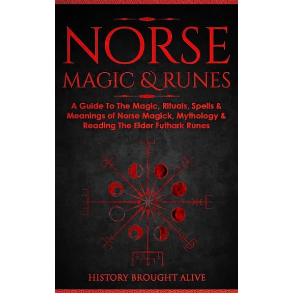 Norse Magic & Runes: A Guide To The Magic, Rituals, Spells & Meanings of Norse Magick, Mythology & Reading The Elder Fut, (Paperback)