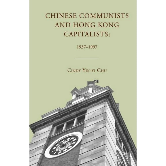 Chinese Communists and Hong Kong Capitalists: 1937-1997, (Paperback)