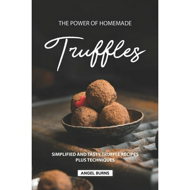 The Power of Homemade Truffles: Simplified and tasty Truffle Recipes Plus Techniques (Paperback)