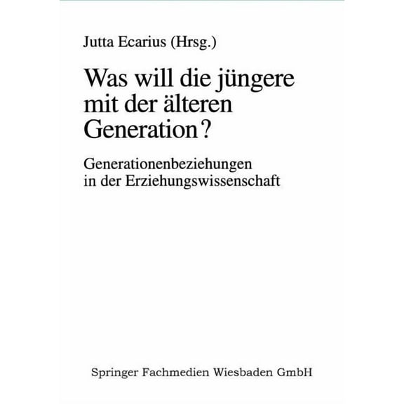 Was Will Die JÃ¼ngere Mit Der Ãlteren Generation?: Generationsbeziehungen Und GenerationenverhÃ¤ltnisse in Der Erziehungsw, (Paperback)