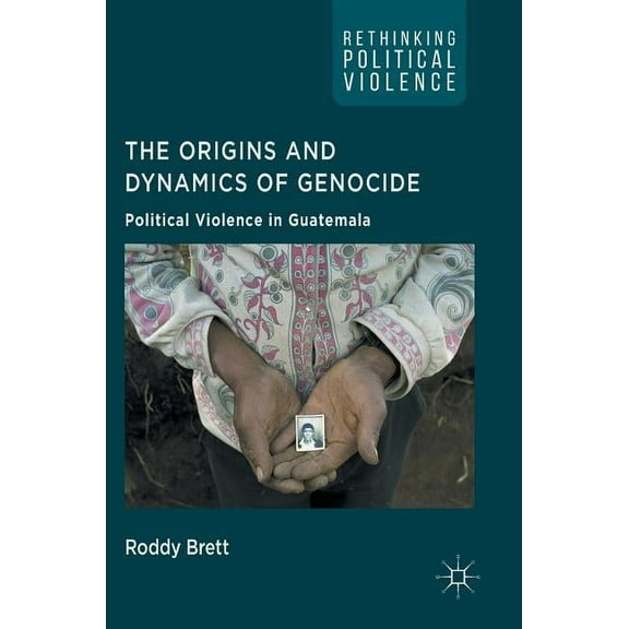 Rethinking Political Violence The Origins and Dynamics of Genocide: Political Violence in Guatemala, (Hardcover)