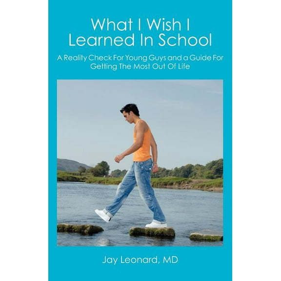 What I Wish I Learned In School : A Reality Check For Young Guys and a Guide For Getting The Most Out Of Life (Paperback)