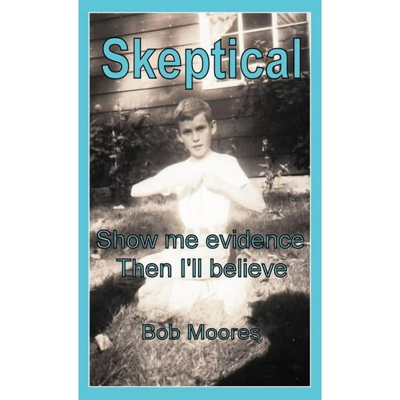 Skeptical: Show Me Evidence-Then I'll Believe (Hardcover)