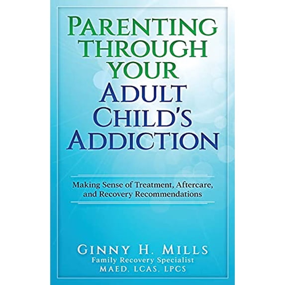 Pre-Owned Parenting Through Your Adult Child's Addiction: Making Sense of Treatment, Aftercare, and Recovery Recommendations (Paperback) 1949150925 9781949150926