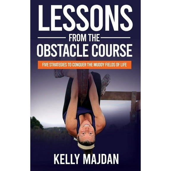 Lessons from the Obstacle Course: Five Strategies to Conquer the Muddy Fields of Life, (Paperback)