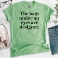 thumbnail image 2 of The Bags Under My Eyes Are Designer T-shirt, Unisex Women's Men's Shirt, Sassy Woman T-shirt, Heather Apple Green, XX-Large, 2 of 6