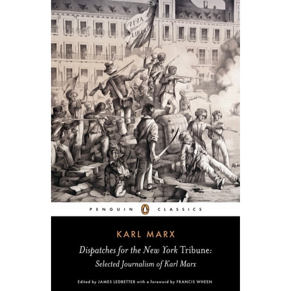 Penguin Classics Dispatches for the New York Tribune: Selected Journalism of Karl Marx, (Paperback)