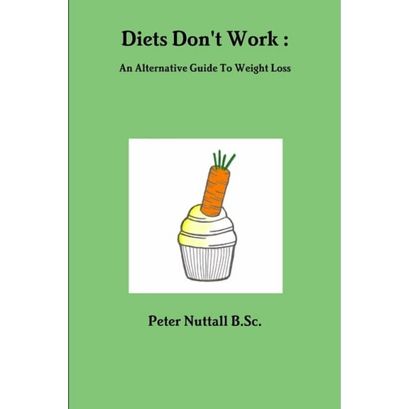 Diets Don't Work: An Alternative Guide To Weight Loss, (Paperback)