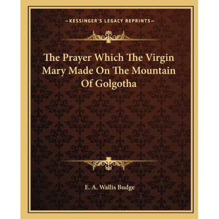 The Prayer Which The Virgin Mary Made On The Mountain Of Golgotha (Paperback)