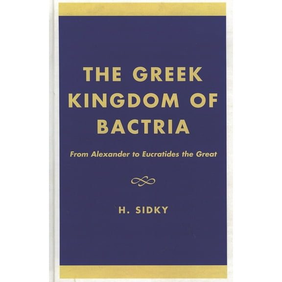 Greek Kingdom of Bactria: From Alexander to Eucratides the Great, (Hardcover)