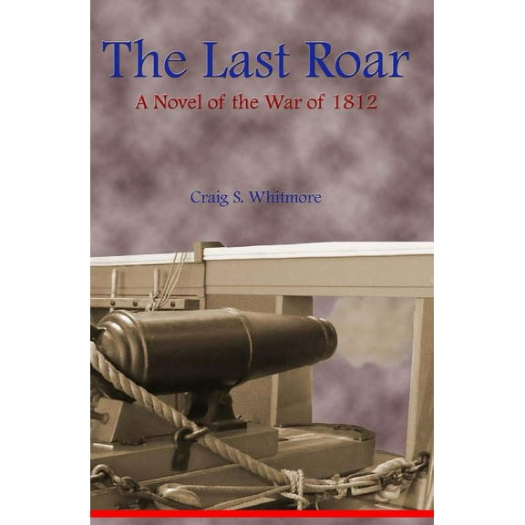 Armstrong Trilogy: The Last Roar : A Novel of The War of 1812 (Series #1) (Paperback)