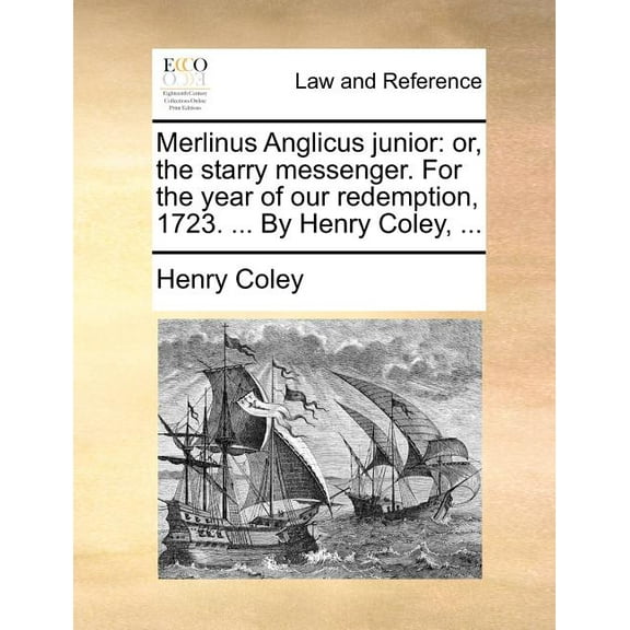 Merlinus Anglicus Junior: Or, the Starry Messenger. for the Year of Our Redemption, 1723. ... by Henry Coley, ... Paperback