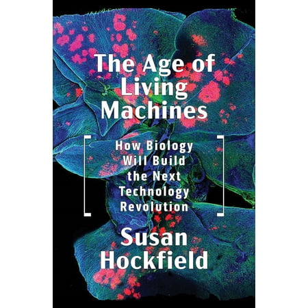 The Age of Living Machines : How Biology Will Build the Next Technology (Best High School Biology Textbook)