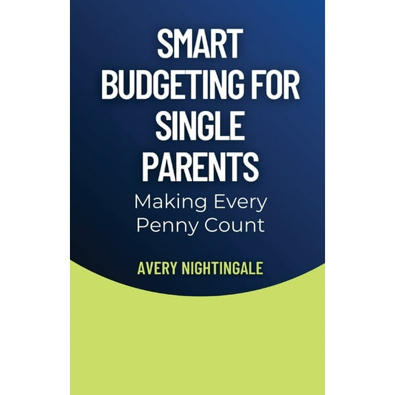 Smart Budgeting for Single Parents: Making Every Penny Count, (Paperback)