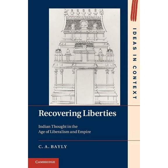 Ideas in Context Recovering Liberties: Indian Thought in the Age of Liberalism and Empire, Book 100, (Hardcover)