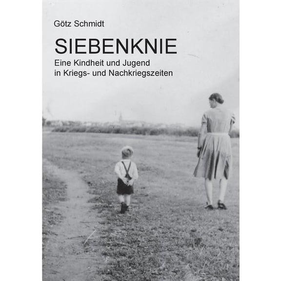Siebenknie: Eine Kindheit und Jugend in Kriegs- und Nachkriegszeiten, (Paperback)