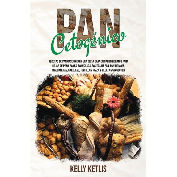 Dieta Cetogénica Pan Cetogénico: Recetas de Pan Casero para una Dieta Baja en Carbohidratos para Bajar de Peso: Panes, Panecillos, Palito, Book 1, (Paperback)