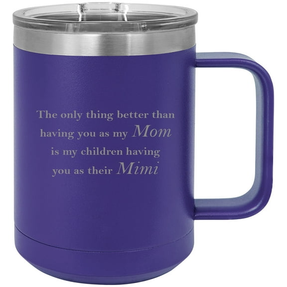 Only thing better than having you as my Mom is my children having you as their Mimi Stainless Steel Vacuum Insulated 15 Oz Engraved Travel Coffee Mug with Slider Lid, Purple