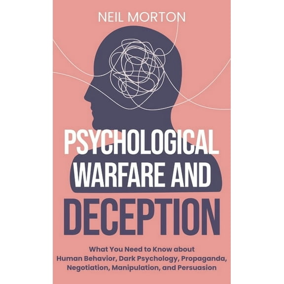 Psychological Warfare and Deception: What You Need to Know about Human Behavior, Dark Psychology, Propaganda, Negotiatio, (Hardcover)