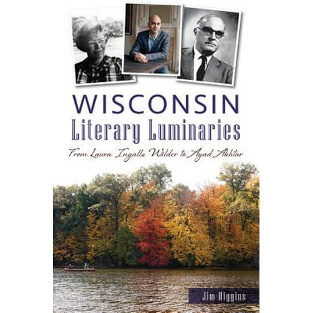 Wisconsin Literary Luminaries : From Laura Ingalls Wilder to Ayad