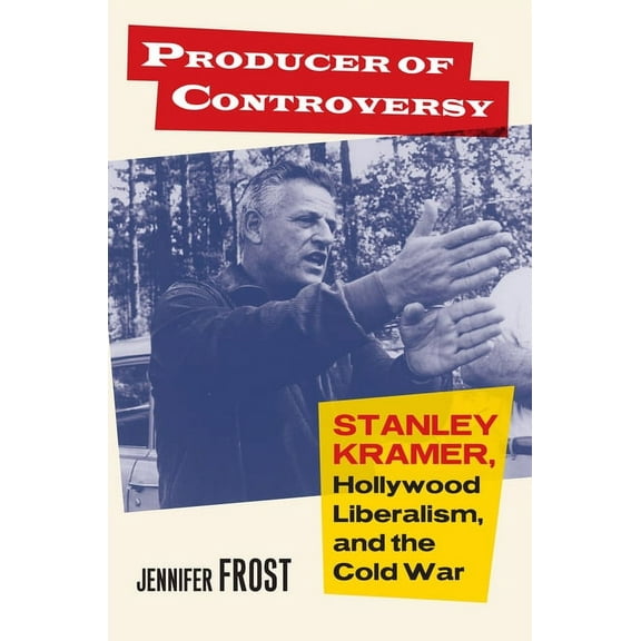 Culture America (Hardcover) Producer of Controversy: Stanley Kramer, Hollywood Liberalism, and the Cold War, (Hardcover)