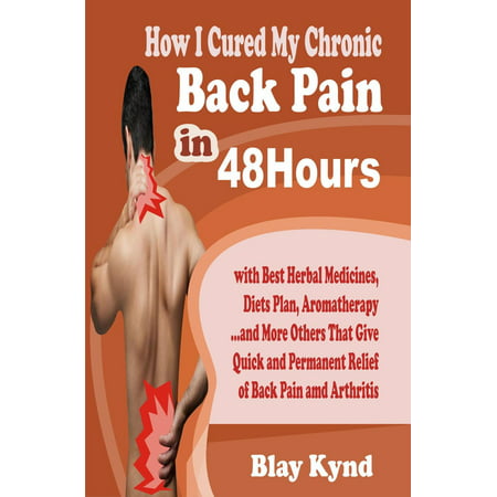How I Cured My Chronic Back Pain in 48Hours: with Best Herbal Medicines, Diets Plan, Aromatherapy…and Many Others That Give Quick and Permanent Relief of Back Pain - (Give My Best Regards To)