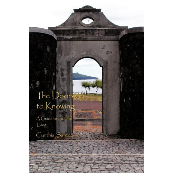 The Doorway to Knowing: A Guide to Soulful Living, (Paperback)