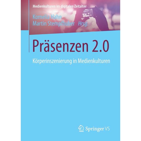 Medienkulturen Im Digitalen Zeitalter PrÃ¤senzen 2.0: KÃ¶rperinszenierung in Medienkulturen, (Paperback)