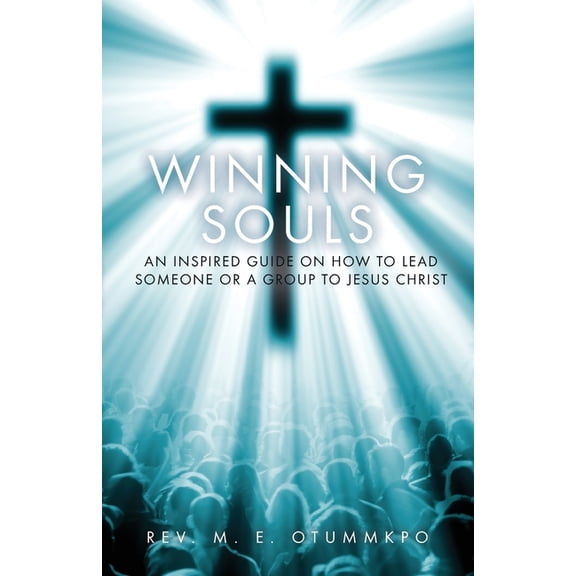 Winning Souls: An Inspired Guide on How to Lead Someone or a Group to Jesus (Paperback)