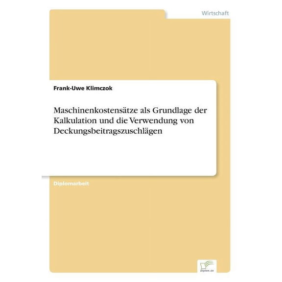 Maschinenkostensätze als Grundlage der Kalkulation und die Verwendung von Deckungsbeitragszuschlägen, (Paperback)