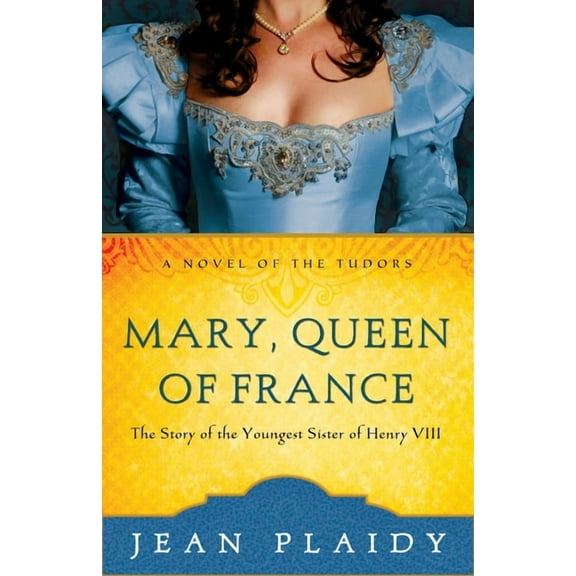 Novel of the Tudors Mary, Queen of France: The Story of the Youngest Sister of Henry VIII, Book 9, (Paperback)
