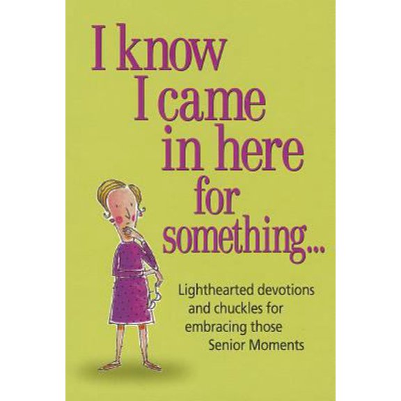 Pre-Owned I Know I Came in Here for Something: Lighthearted Devotions and Chuckles for Embracing Those Senior Moments (Paperback) 0985300566 9780985300562