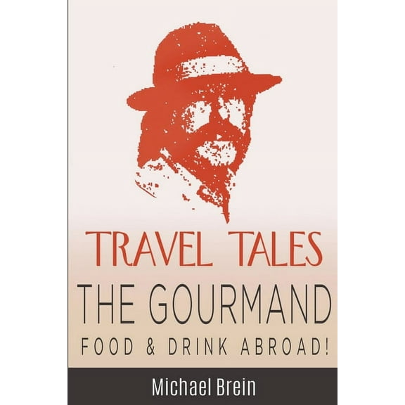 True Travel Tales Travel Tales: The Gourmand -- Food & Drink Abroad!, (Paperback)