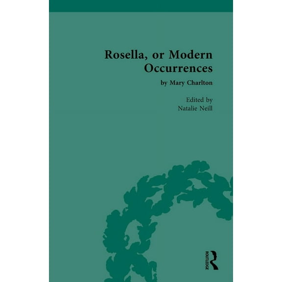 Chawton House Library: Women's Nove Rosella, or Modern Occurrences: by Mary Charlton, (Hardcover)