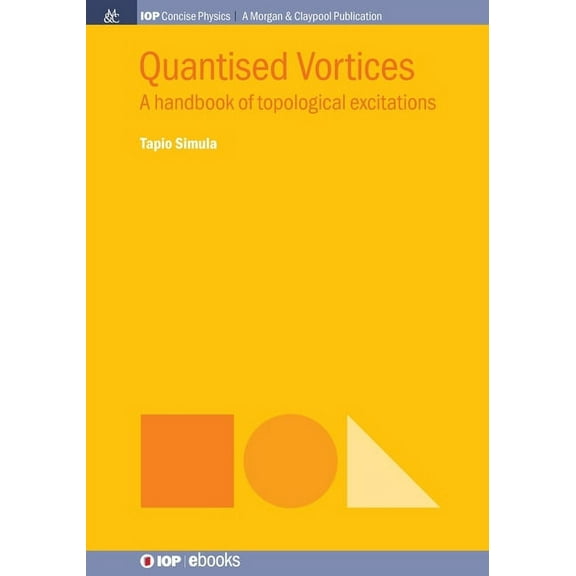 Iop Concise Physics: Quantised Vortices: A Handbook of Topological Excitations (Paperback)