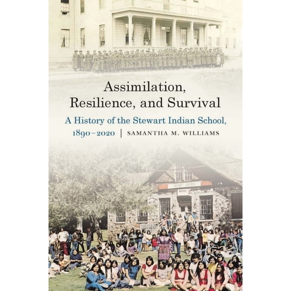 Indigenous Education Assimilation, Resilience, and Survival: A History of the Stewart Indian School, 1890-2020, (Hardcover)