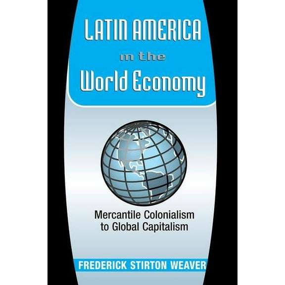 Latin American Perspectives Latin America in the World Economy: Mercantile Colonialism to Global Capitalism, (Paperback)
