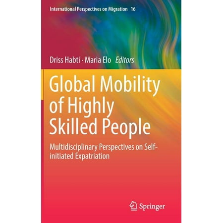 International Perspectives on Migration: Global Mobility of Highly Skilled People : Multidisciplinary Perspectives on Self-Initiated Expatriation (Series #16) (Hardcover)