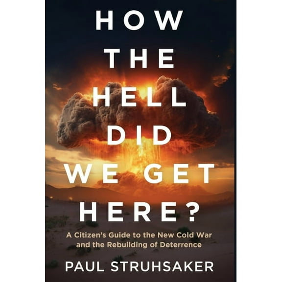 How The Hell Did We Get Here?: A Citizen's Guide to the New Cold War and the Rebuilding of Deterrence, (Hardcover)