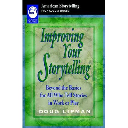 Improving Your Storytelling : Beyond the Basics for All Who Tell Stories in Work or