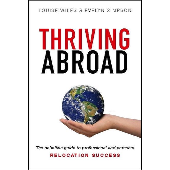 Thriving Abroad: The definitive guide to professional and personal relocation success, (Paperback)