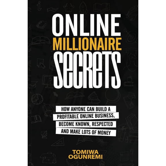 Online Millionaire Secrets: How Anyone Can Build a Profitable Online Business, Become Known, Respected and Make Lots of Money (Paperback)