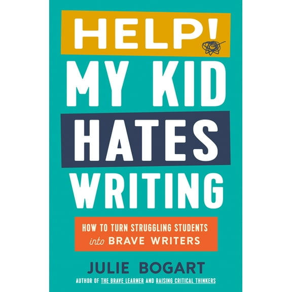 Help! My Kid Hates Writing: How to Turn Struggling Students Into Brave Writers, (Hardcover)