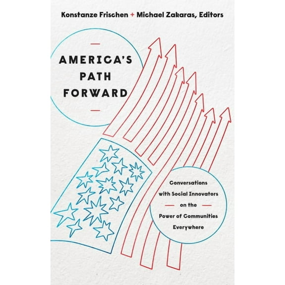 America's Path Forward: Conversations with Social Innovators on the Power of Communities Everywhere, (Paperback)