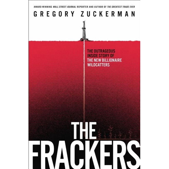 The Frackers : The Outrageous Inside Story of the New Billionaire Wildcatters (Hardcover)